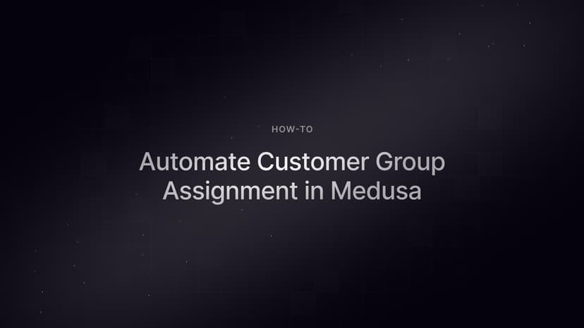 Ecommerce Automation: Automate Customer Group Assignment in Medusa